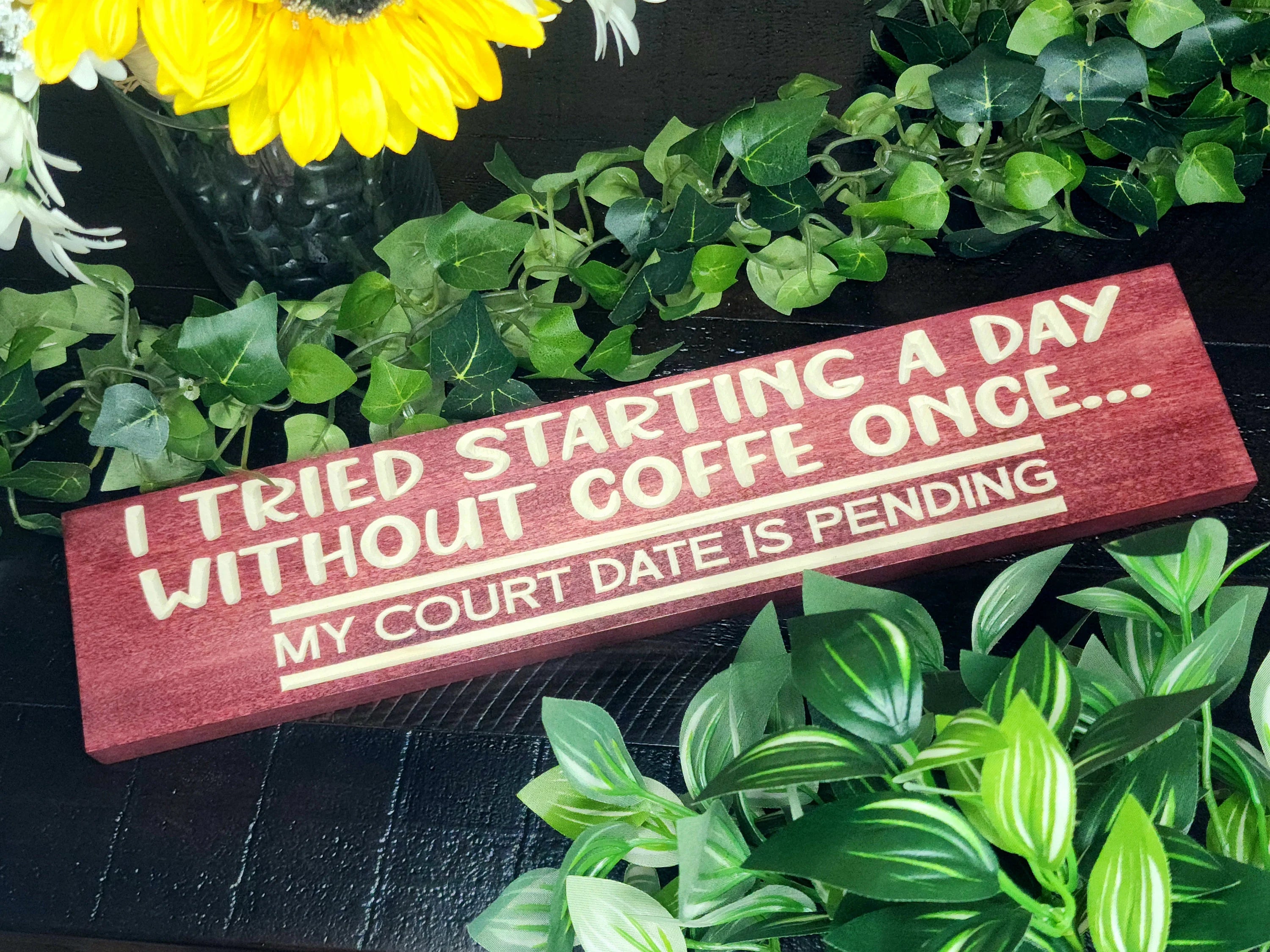 I Tried to Start a Day Without Coffee Once... My Court Date is Pending wood sign for coffee humor wall decor.