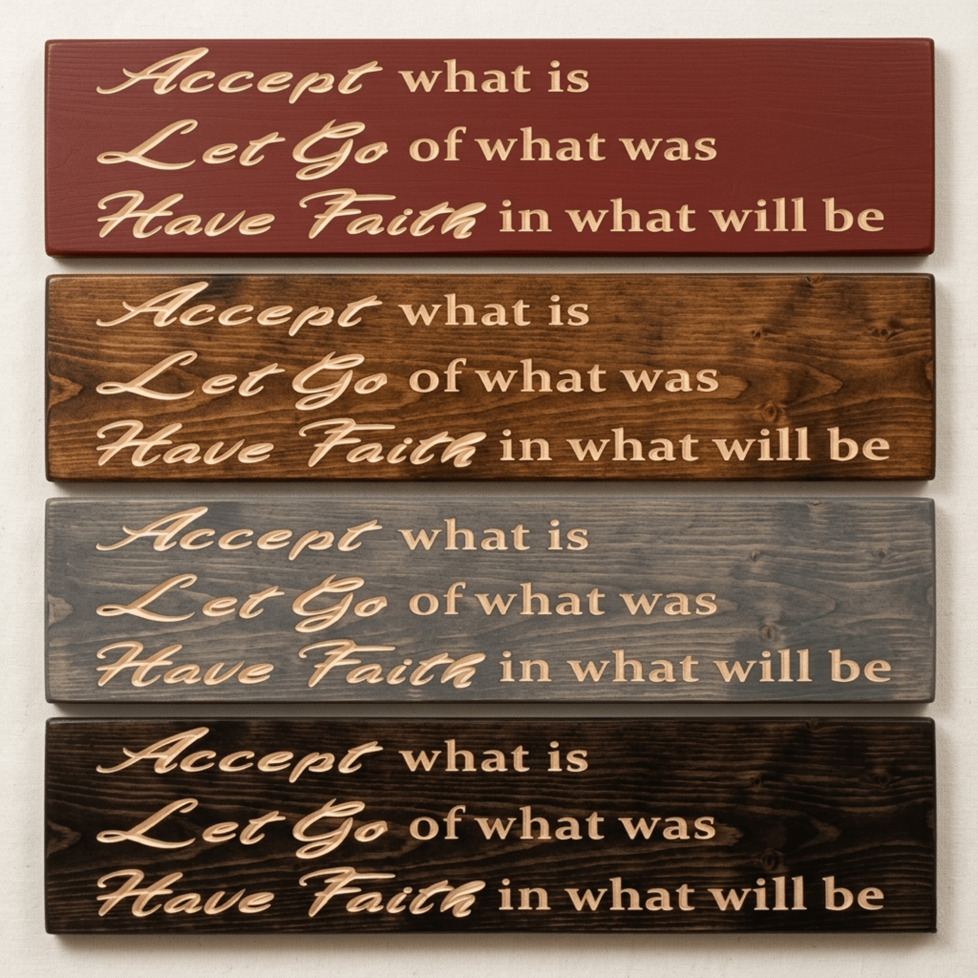 Accept What Is Let Go of What Was Have Faith inspirational sign shown in four hand-applied stain finishes.