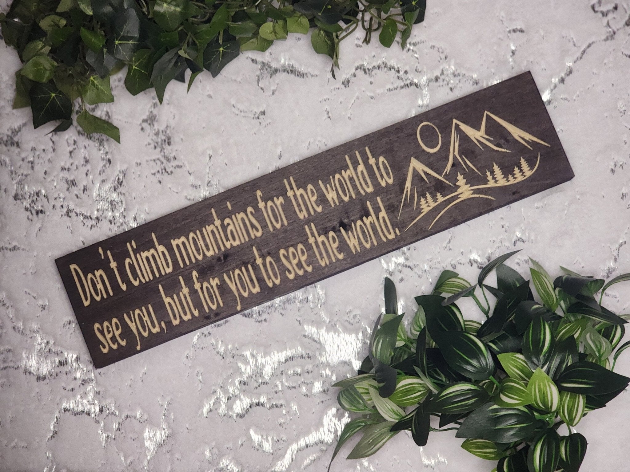 don't climb mountains for the world sign - inspirational wood sign - CNC-carved by Bluegrass Gifts