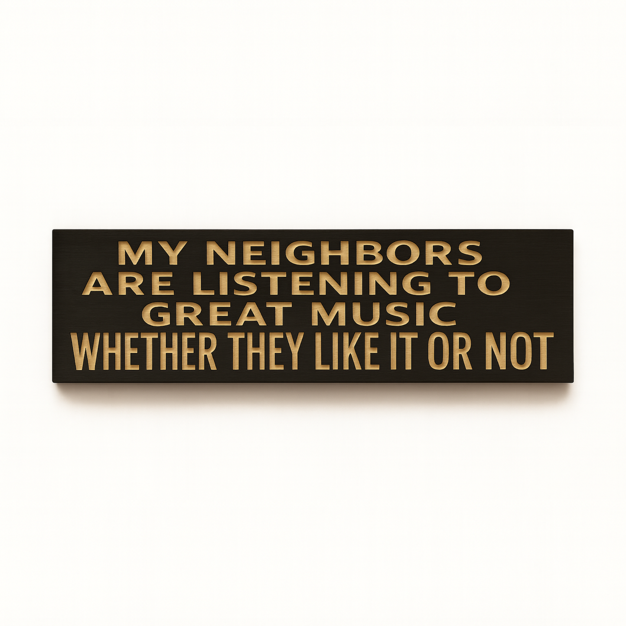 Funny wooden wall sign with the phrase “My Neighbors Are Listening to Great Music Whether They Like It or Not” on a white background.