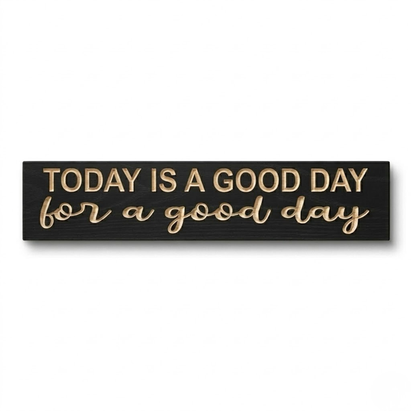 Today Is a Good Day for a Good Day — Hand Carved Solid Wood Sign