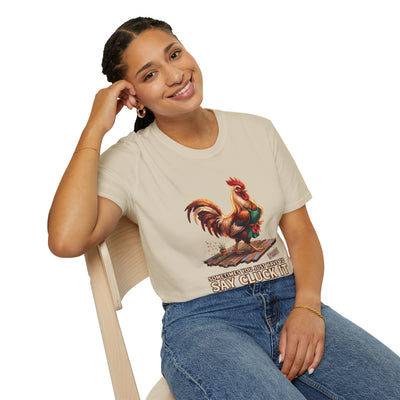 Sometimes You Just Have to Say Cluck It chicken shirt