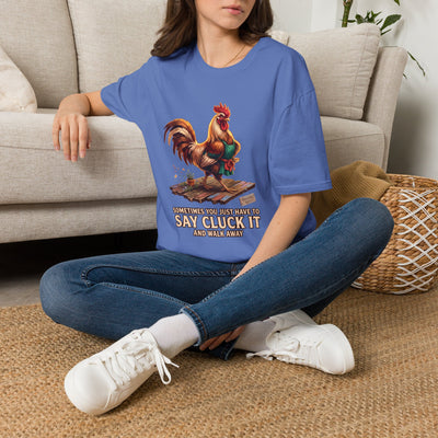 Sometimes You Just Have to Say Cluck It chicken shirt