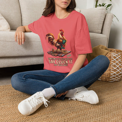 Sometimes You Just Have to Say Cluck It chicken shirt