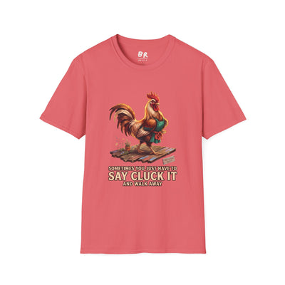 Sometimes You Just Have to Say Cluck It chicken shirt