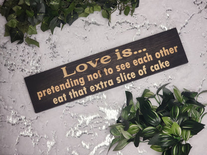 Love Is Pretending Not to See Each Other Eat That Extra Slice of Cake funny love sign for couple wall decor