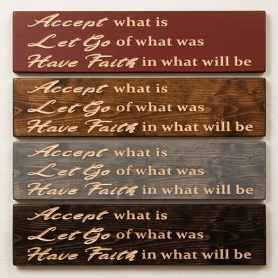 Accept What Is Let Go of What Was Have Faith inspirational sign shown in four hand-applied stain finishes.