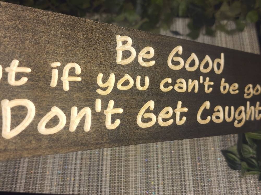 be good but don't get caught wood sign - funny wood sign - CNC-carved by Bluegrass Gifts