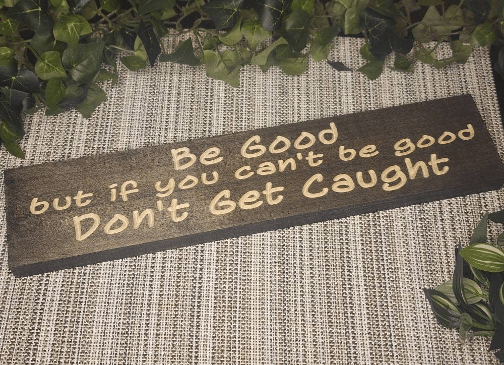 be good but don't get caught wood sign - funny wood sign - CNC-carved by Bluegrass Gifts