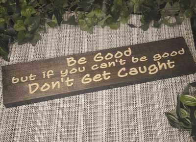 be good but don't get caught wood sign - funny wood sign - CNC-carved by Bluegrass Gifts