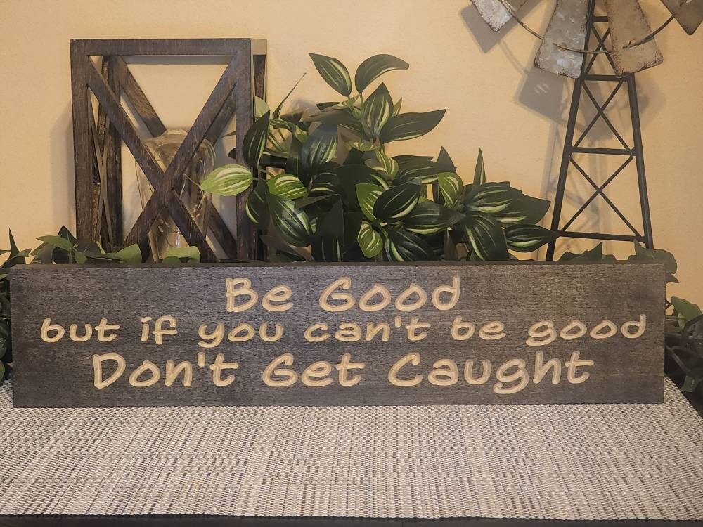 be good but don't get caught wood sign - funny wood sign - CNC-carved by Bluegrass Gifts