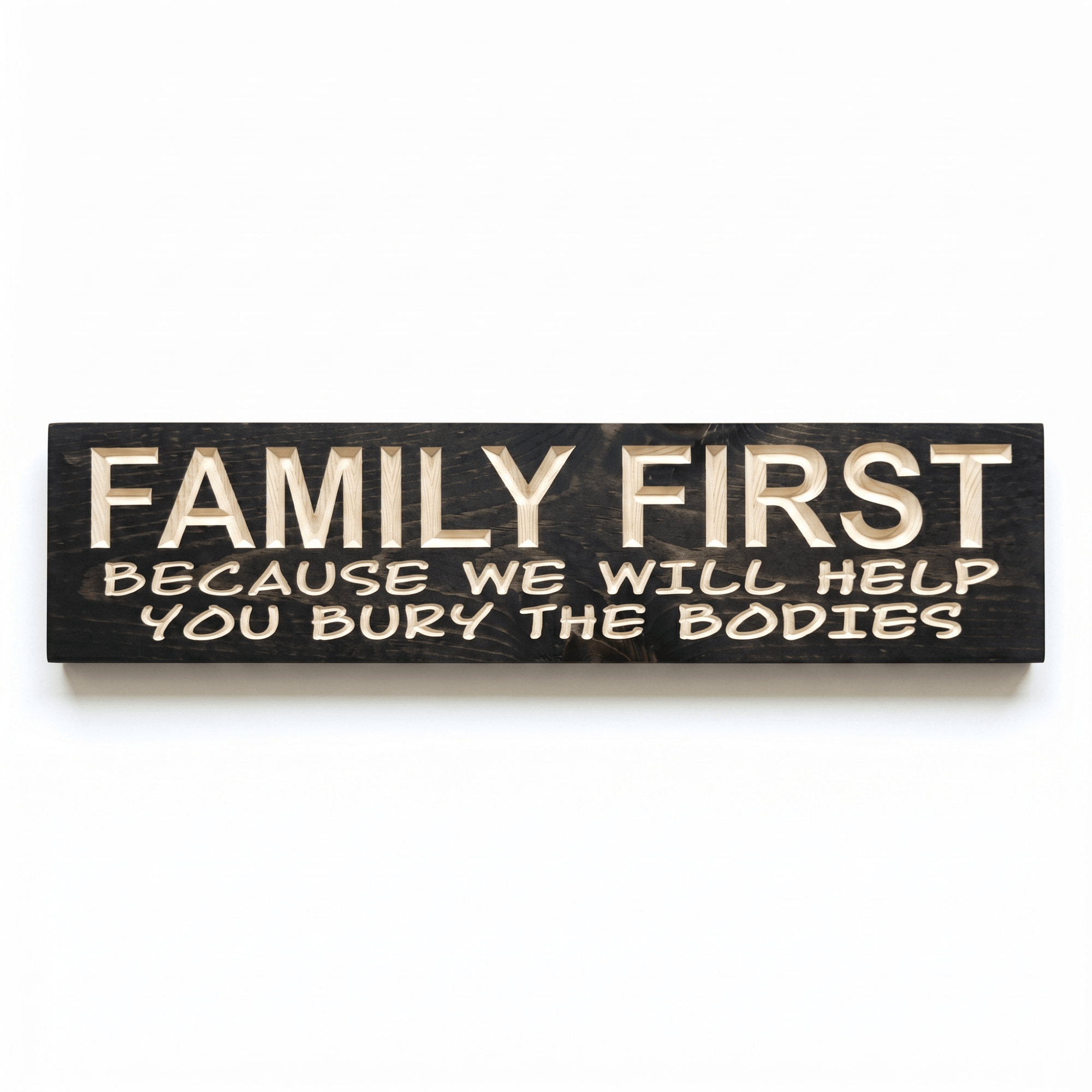 Family First Because We Will Help You Bury the Bodies CNC-carved wooden farmhouse sign in dark ebony stain with natural wood lettering, handcrafted in Kentucky