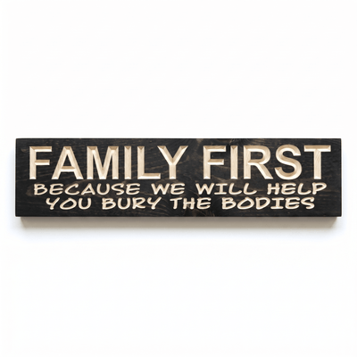 Family First Because We Will Help You Bury the Bodies CNC-carved wooden farmhouse sign in dark ebony stain with natural wood lettering, handcrafted in Kentucky