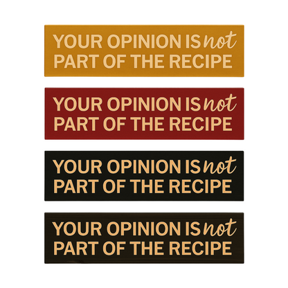 Set of four rustic wooden kitchen signs with the quote “Your Opinion Is Not Part of the Recipe,” displayed in black, red, walnut, and golden finishes.