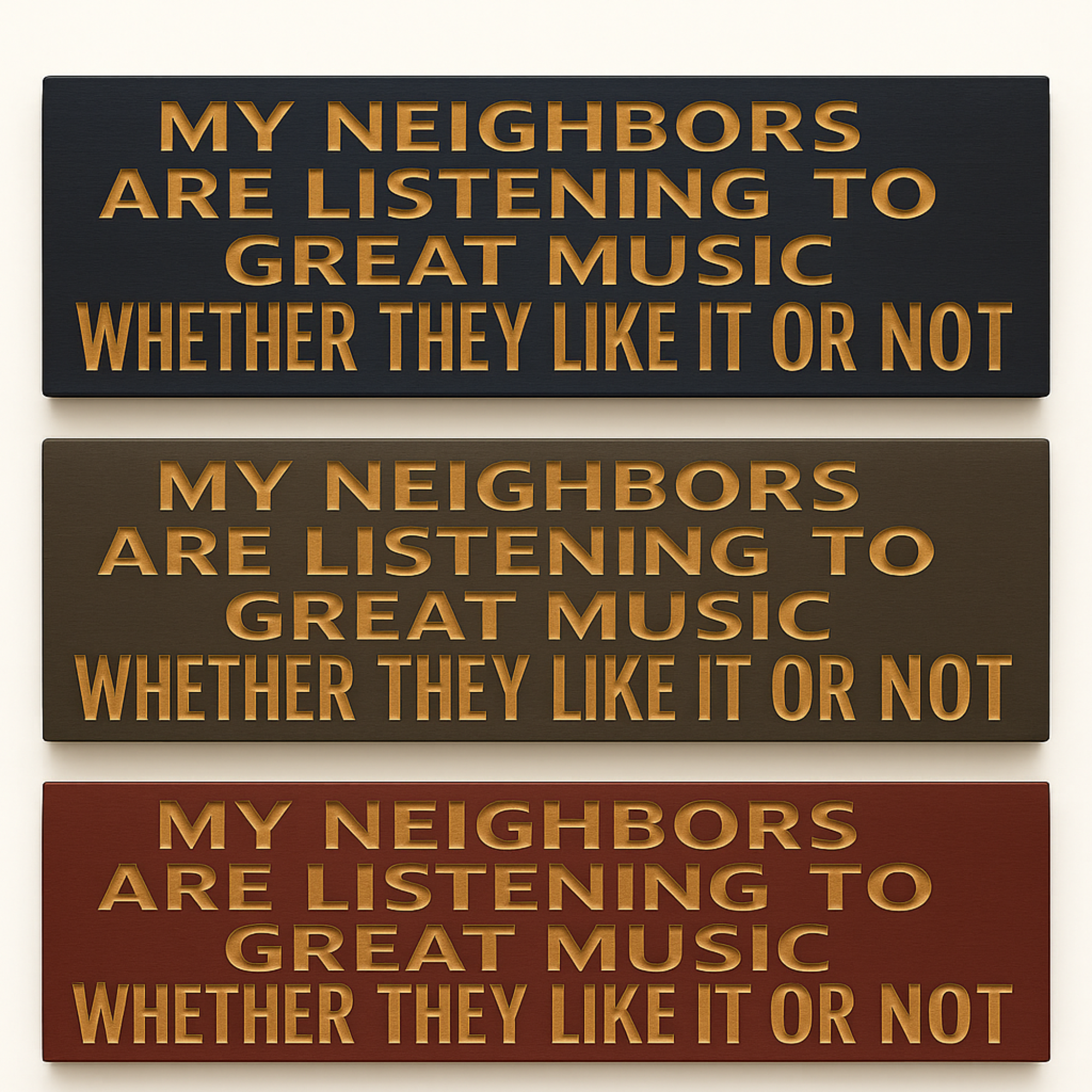 Three variations of the “My Neighbors Are Listening to Great Music” sign in different wood stain finishes.