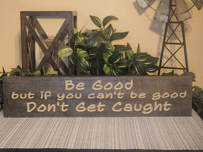 Be Good but Don’t Get Caught - Funny Wooden Sign for Quirky Decor