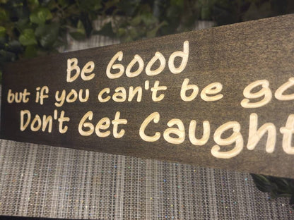 Be Good but Don’t Get Caught - Funny Wooden Sign for Quirky Decor