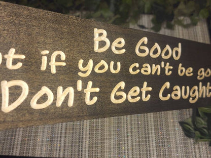 Be Good but Don’t Get Caught - Funny Wooden Sign for Quirky Decor