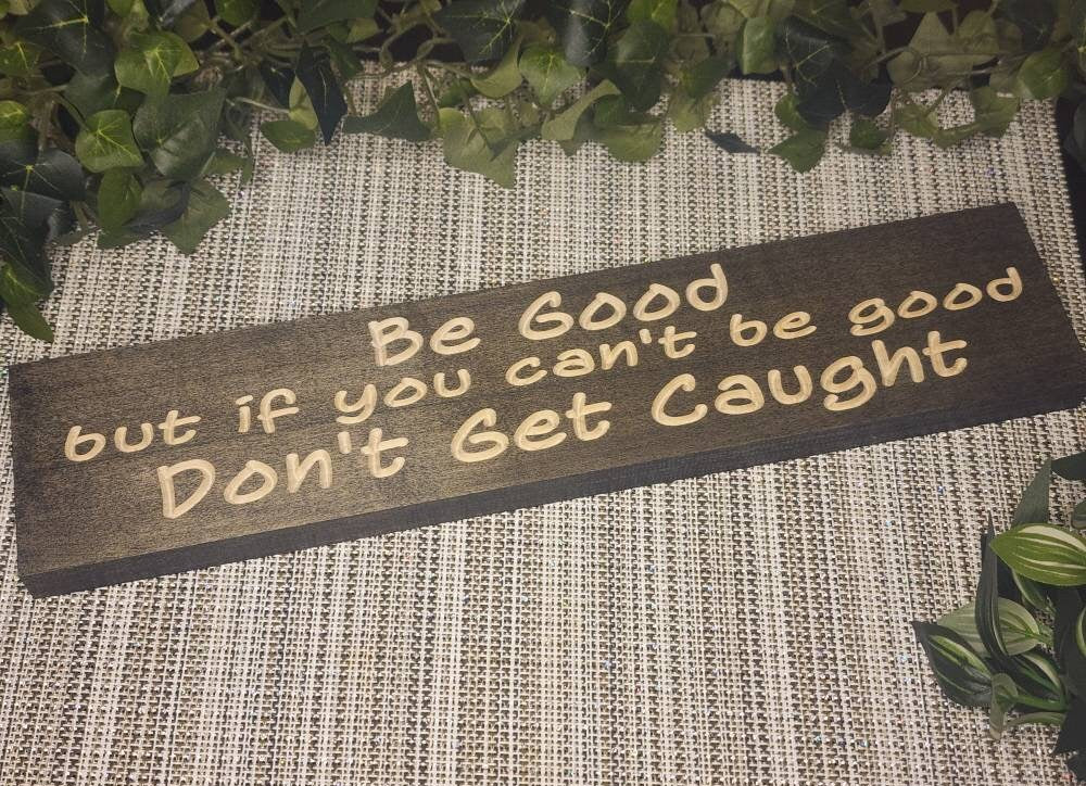 Be Good but Don’t Get Caught - Funny Wooden Sign for Quirky Decor