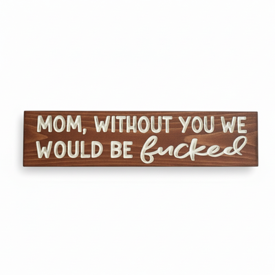 A primary frontal view of a deeply CNC carved solid wood sign featuring the humorous phrase "Mom Without You We Would Be Fucked" in a rich walnut finish by Bluegrass Gifts.