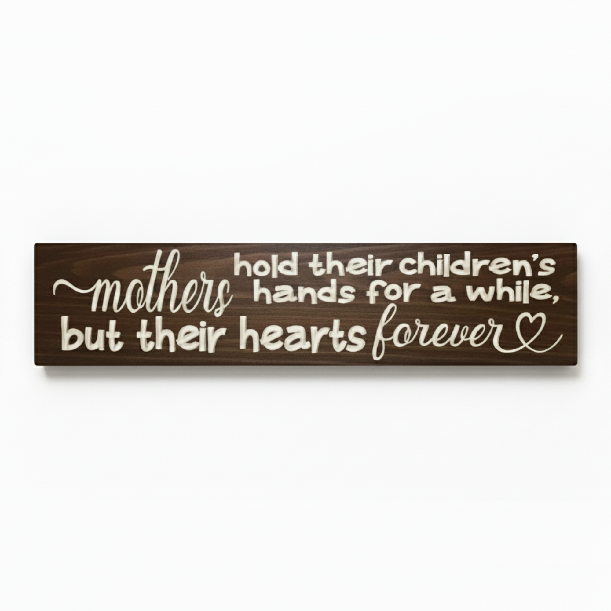 Deeply carved solid wood sign featuring the quote "Mothers hold their children's hands for a while but their hearts forever" in walnut finish by Bluegrass Gifts.