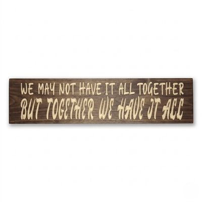 We May Not Have It All Together But Together We Have It All CNC-carved solid wood sign in Dark Walnut finish with cream lettering on a clean white background