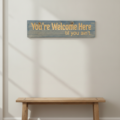 Funny Entryway Sign — You're Welcome Here Til You Ain't — styled on wall — Bluegrass Gifts