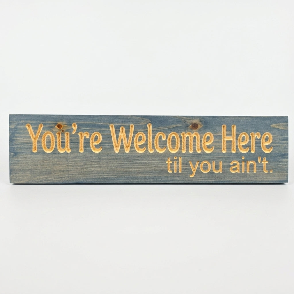 Funny Entryway Sign — You're Welcome Here Til You Ain't — carved wood sign — Bluegrass Gifts