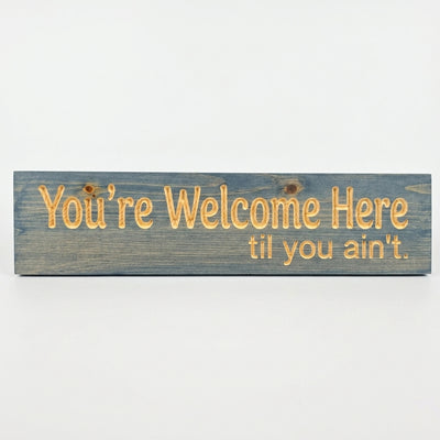 Funny Entryway Sign — You're Welcome Here Til You Ain't — carved wood sign — Bluegrass Gifts